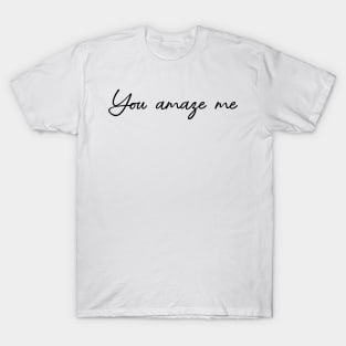 You amaze me T-Shirt